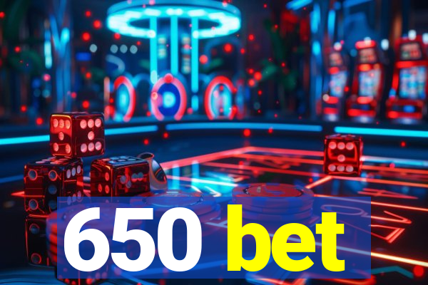 650 bet